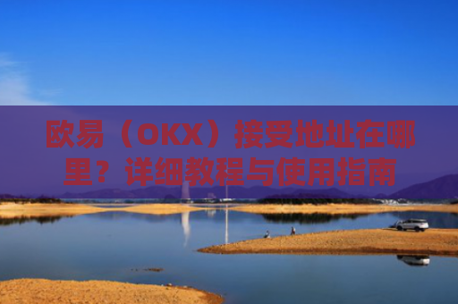 欧易（OKX）接受地址在哪里？详细教程与使用指南-第1张图片-大猪科技网