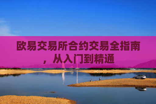欧易交易所合约交易全指南，从入门到精通