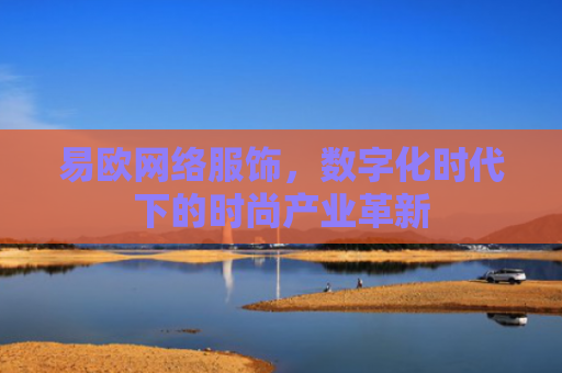 易欧网络服饰，数字化时代下的时尚产业革新