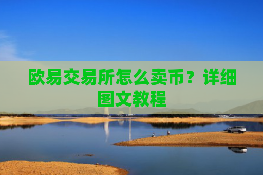 欧易交易所怎么卖币？详细图文教程