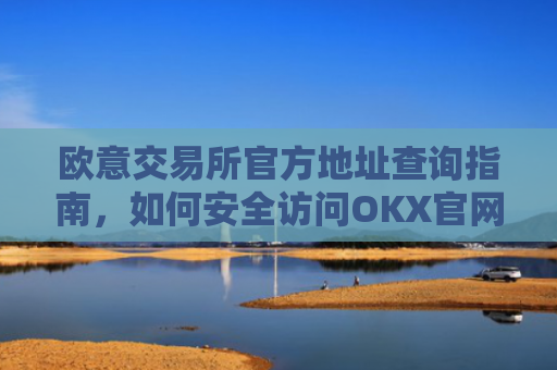 欧意交易所官方地址查询指南，如何安全访问OKX官网-第1张图片-大猪科技网