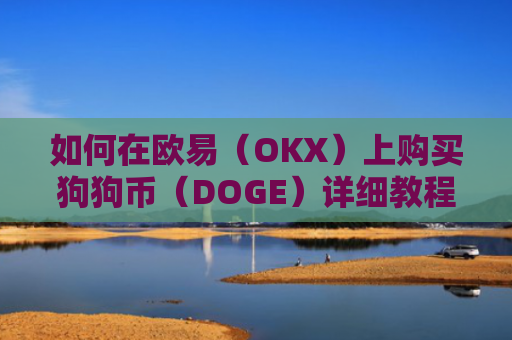 如何在欧易（OKX）上购买狗狗币（DOGE）详细教程
