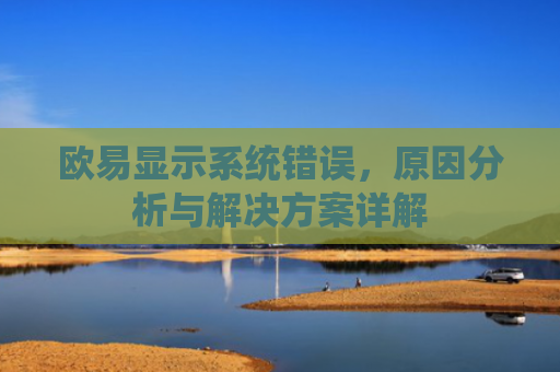 欧易显示系统错误，原因分析与解决方案详解