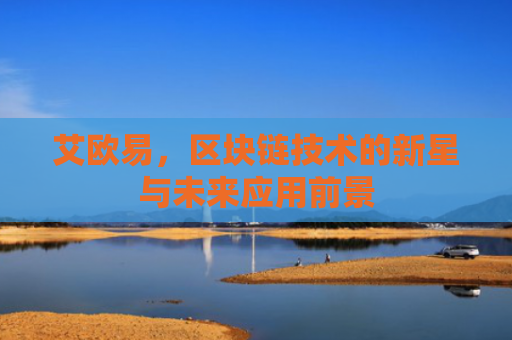 艾欧易，区块链技术的新星与未来应用前景