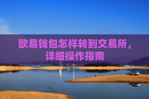 欧易钱包怎样转到交易所，详细操作指南