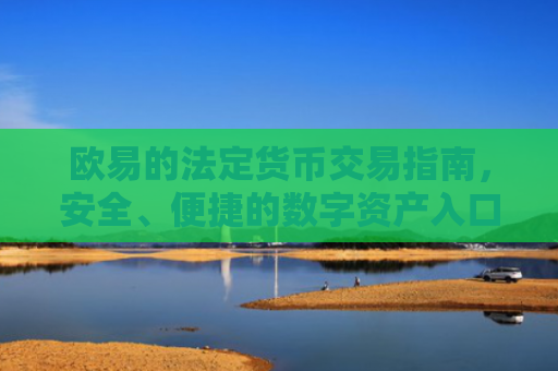 欧易的法定货币交易指南，安全、便捷的数字资产入口-第1张图片-大猪科技网