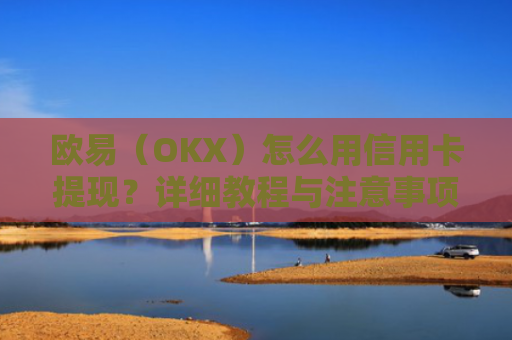 欧易（OKX）怎么用信用卡提现？详细教程与注意事项-第1张图片-大猪科技网