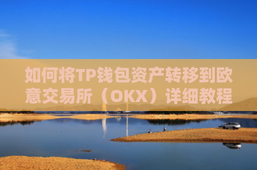 如何将TP钱包资产转移到欧意交易所（OKX）详细教程