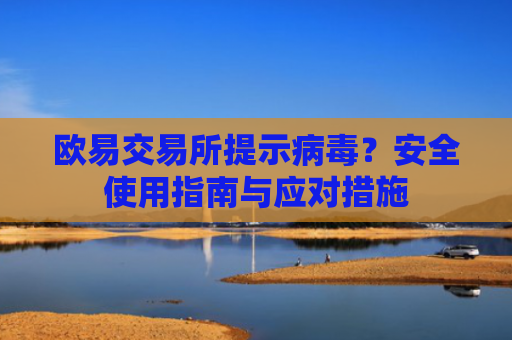 欧易交易所提示病毒？安全使用指南与应对措施-第1张图片-大猪科技网