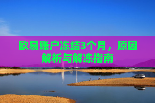 欧易账户冻结3个月，原因解析与解冻指南-第1张图片-大猪科技网