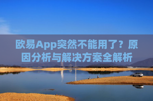 欧易App突然不能用了？原因分析与解决方案全解析