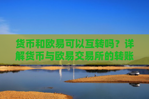 货币和欧易可以互转吗？详解货币与欧易交易所的转账机制