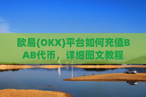 欧易(OKX)平台如何充值BAB代币，详细图文教程