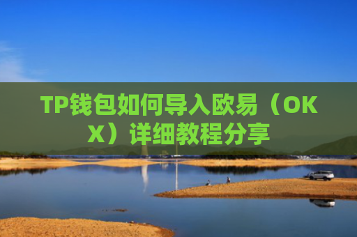 TP钱包如何导入欧易（OKX）详细教程分享