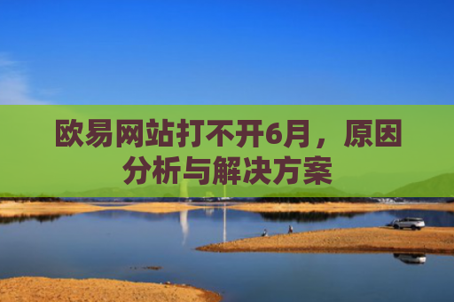 欧易网站打不开6月，原因分析与解决方案-第1张图片-大猪科技网