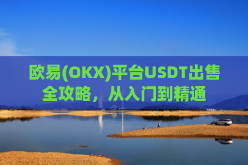 欧易(OKX)平台USDT出售全攻略，从入门到精通