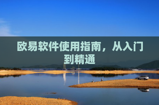 欧易软件使用指南，从入门到精通