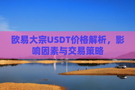 欧易大宗USDT价格解析，影响因素与交易策略