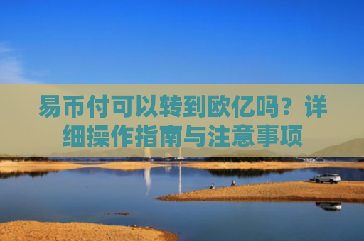 易币付可以转到欧亿吗？详细操作指南与注意事项