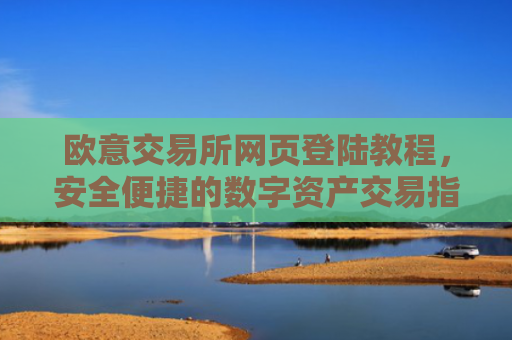 欧意交易所网页登陆教程，安全便捷的数字资产交易指南