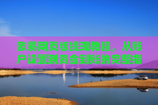 欧易网页版提现教程，从账户设置到资金到账的完整指南-第1张图片-大猪科技网