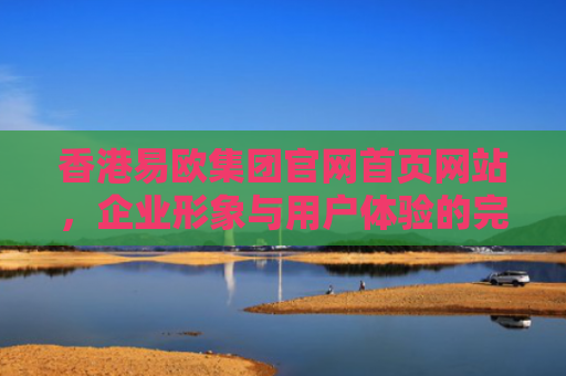 香港易欧集团官网首页网站，企业形象与用户体验的完美结合
