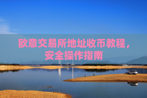 欧意交易所地址收币教程，安全操作指南