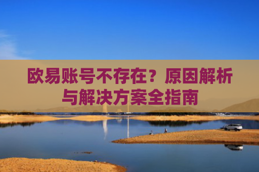 欧易账号不存在？原因解析与解决方案全指南