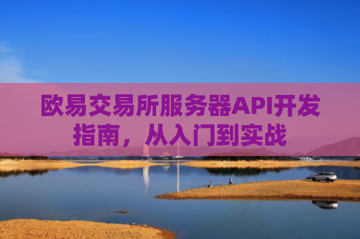 欧易交易所服务器API开发指南，从入门到实战