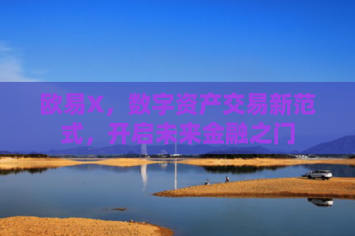 欧易X，数字资产交易新范式，开启未来金融之门