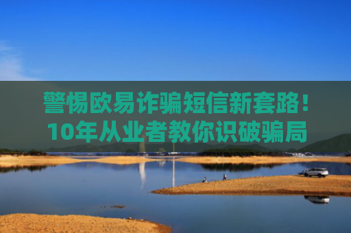警惕欧易诈骗短信新套路！10年从业者教你识破骗局