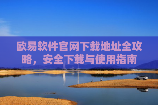 欧易软件官网下载地址全攻略，安全下载与使用指南