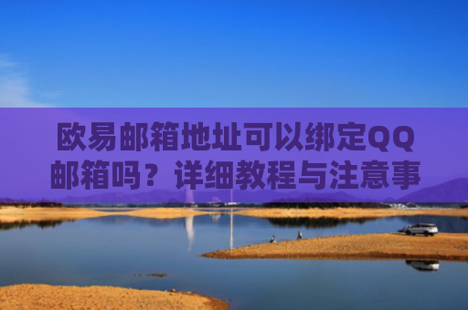 欧易邮箱地址可以绑定QQ邮箱吗？详细教程与注意事项解析-第1张图片-大猪科技网