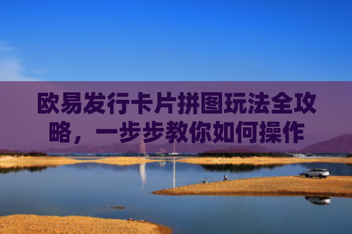 欧易发行卡片拼图玩法全攻略，一步步教你如何操作