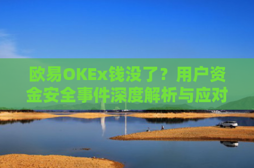 欧易OKEx钱没了？用户资金安全事件深度解析与应对指南