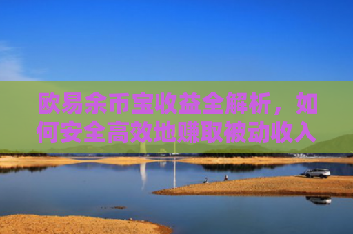 欧易余币宝收益全解析，如何安全高效地赚取被动收入？