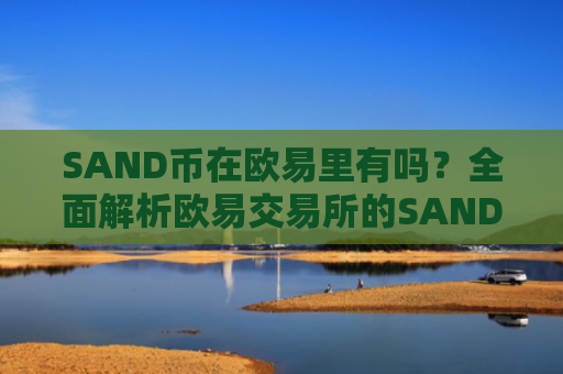 SAND币在欧易里有吗？全面解析欧易交易所的SAND币交易