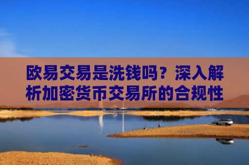 欧易交易是洗钱吗？深入解析加密货币交易所的合规性