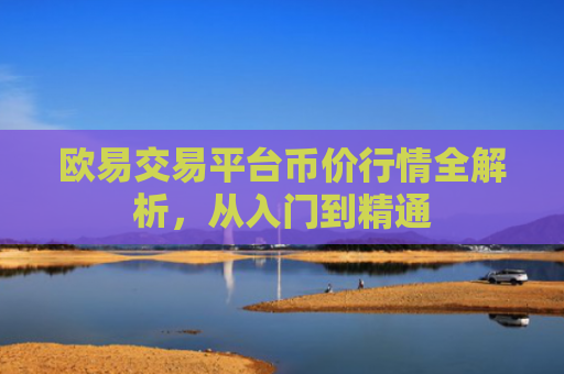 欧易交易平台币价行情全解析，从入门到精通