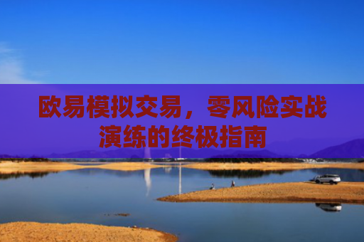 欧易模拟交易，零风险实战演练的终极指南