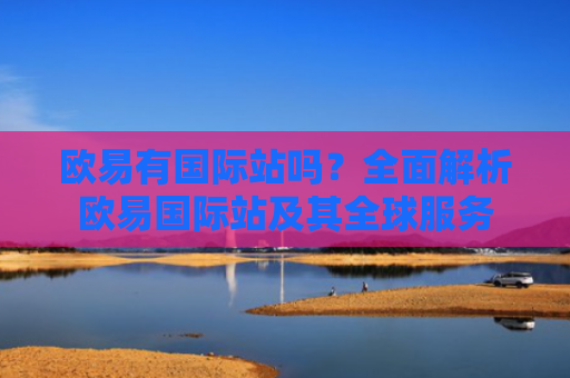 欧易有国际站吗？全面解析欧易国际站及其全球服务
