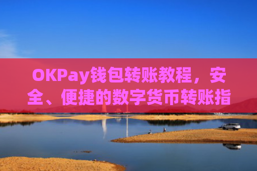 OKPay钱包转账教程，安全、便捷的数字货币转账指南