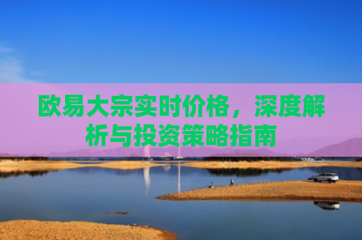 欧易大宗实时价格，深度解析与投资策略指南
