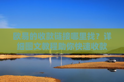 欧易的收款链接哪里找？详细图文教程助你快速收款