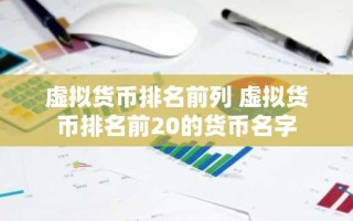 虚拟货币排名前列 虚拟货币排名前20的货币名字