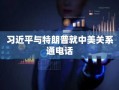 习近平与特朗普就中美关系通电话