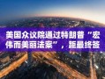 美国众议院通过特朗普“宏伟而美丽法案”，距最终签署仅一步之遥