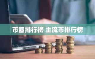币圈排行榜 主流币排行榜