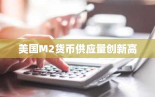 美国M2货币供应量创新高