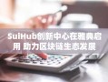 SuiHub创新中心在雅典启用 助力区块链生态发展